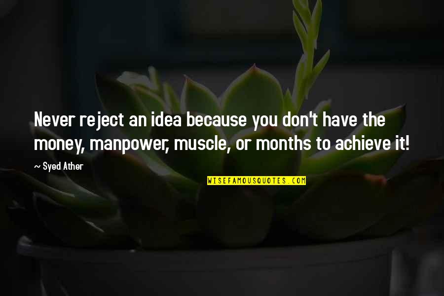 Manpower Quotes By Syed Ather: Never reject an idea because you don't have