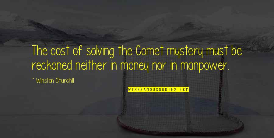Manpower Quotes By Winston Churchill: The cost of solving the Comet mystery must
