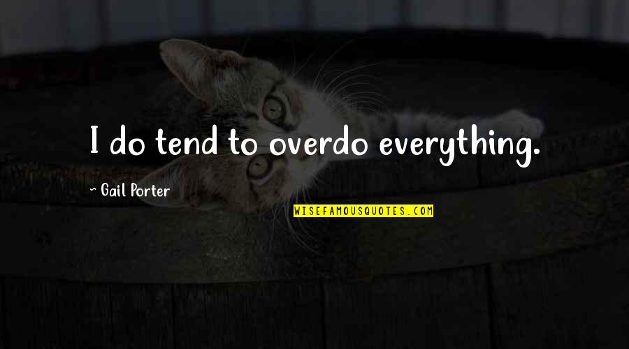 Manqoos Moulid Quotes By Gail Porter: I do tend to overdo everything. Manqoos Moulid Quotes By Gail Porter: I do tend to overdo everything.