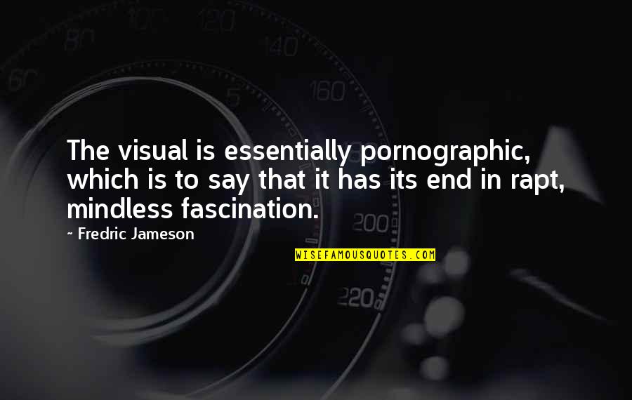 Manqu Quotes By Fredric Jameson: The visual is essentially pornographic, which is to