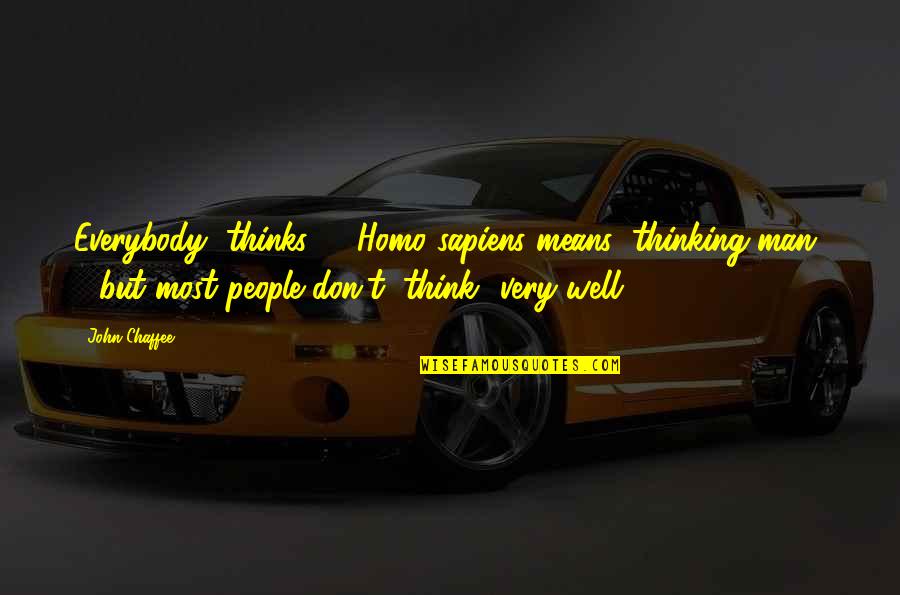 Manquehue Quotes By John Chaffee: Everybody "thinks" - Homo sapiens means "thinking man" Manquehue Quotes By John Chaffee: Everybody "thinks" - Homo sapiens means "thinking man"