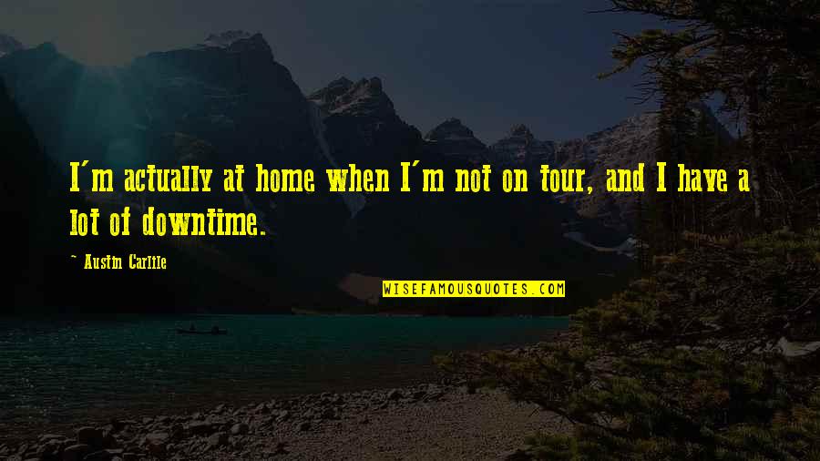 Manquepierda Quotes By Austin Carlile: I'm actually at home when I'm not on