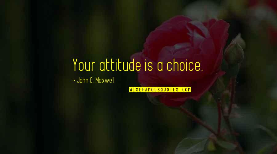 Manquepierda Quotes By John C. Maxwell: Your attitude is a choice.