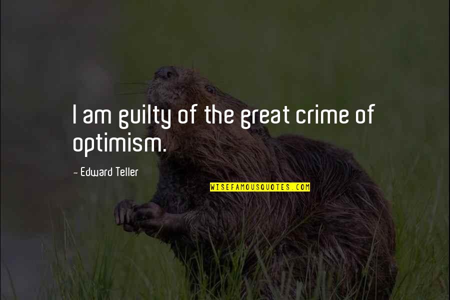 Manquer Synonyme Quotes By Edward Teller: I am guilty of the great crime of Manquer Synonyme Quotes By Edward Teller: I am guilty of the great crime of