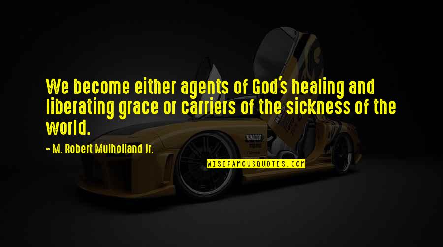Manred Quotes By M. Robert Mulholland Jr.: We become either agents of God's healing and Manred Quotes By M. Robert Mulholland Jr.: We become either agents of God's healing and