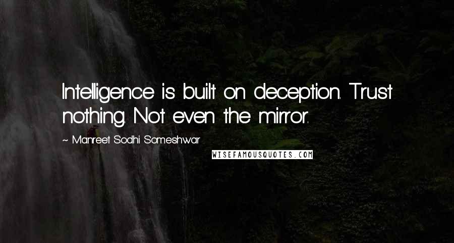 Manreet Sodhi Someshwar quotes: Intelligence is built on deception. Trust nothing. Not even the mirror.