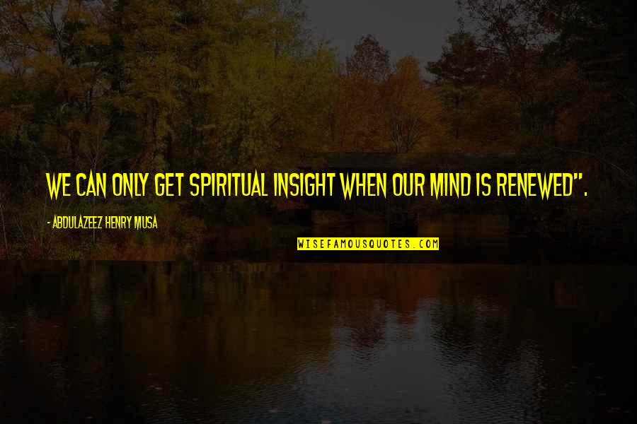 Manrico Hernandez Quotes By Abdulazeez Henry Musa: We can only get spiritual insight when our Manrico Hernandez Quotes By Abdulazeez Henry Musa: We can only get spiritual insight when our