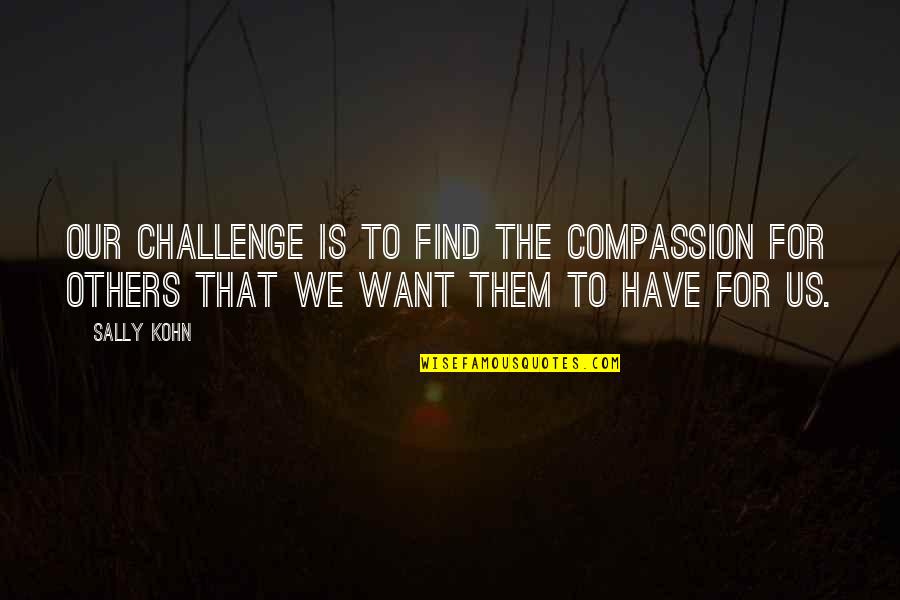Manrico Hernandez Quotes By Sally Kohn: Our challenge is to find the compassion for