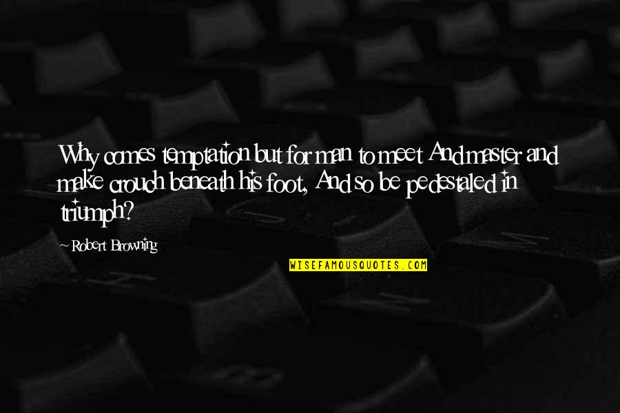 Manrikigusari Quotes By Robert Browning: Why comes temptation but for man to meet