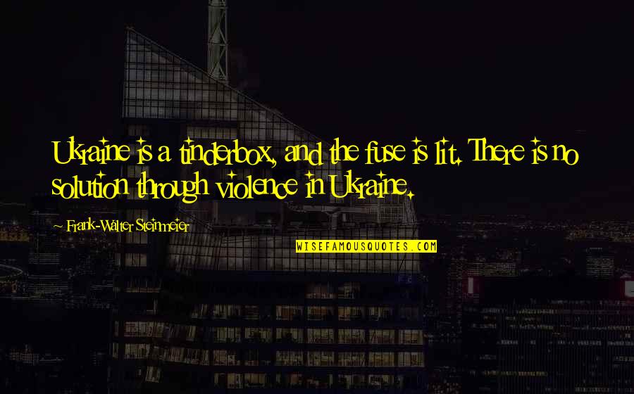 Manrique De Lara Quotes By Frank-Walter Steinmeier: Ukraine is a tinderbox, and the fuse is Manrique De Lara Quotes By Frank-Walter Steinmeier: Ukraine is a tinderbox, and the fuse is