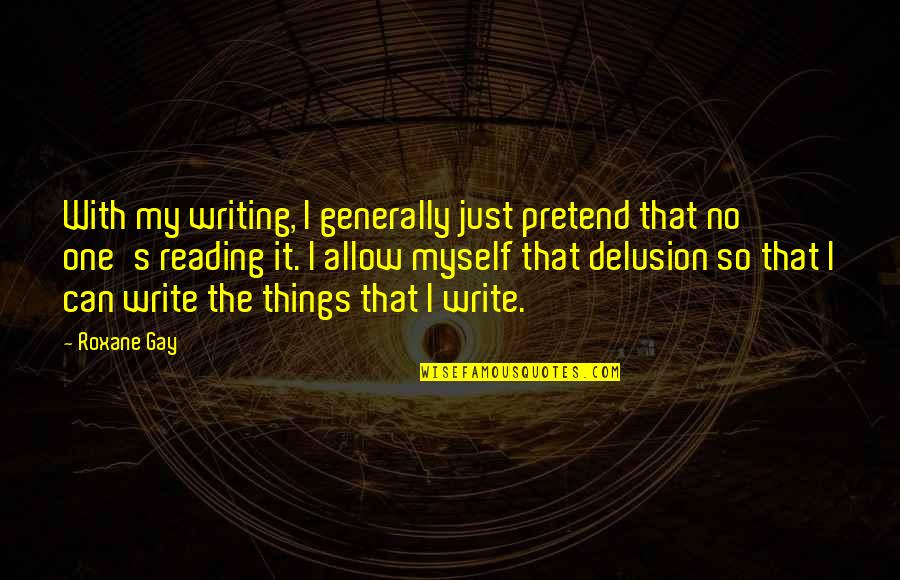 Manriquez Lawn Quotes By Roxane Gay: With my writing, I generally just pretend that