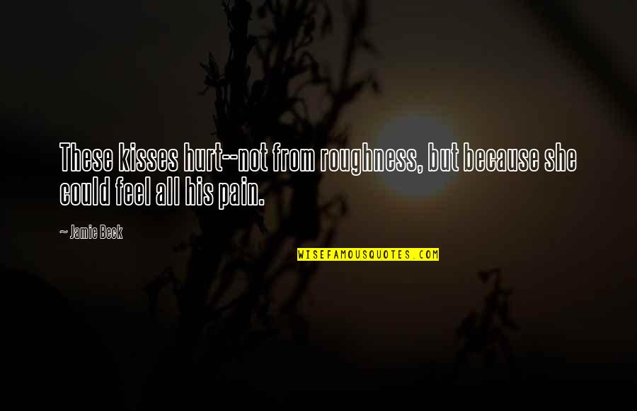 Manroop Ghai Quotes By Jamie Beck: These kisses hurt--not from roughness, but because she