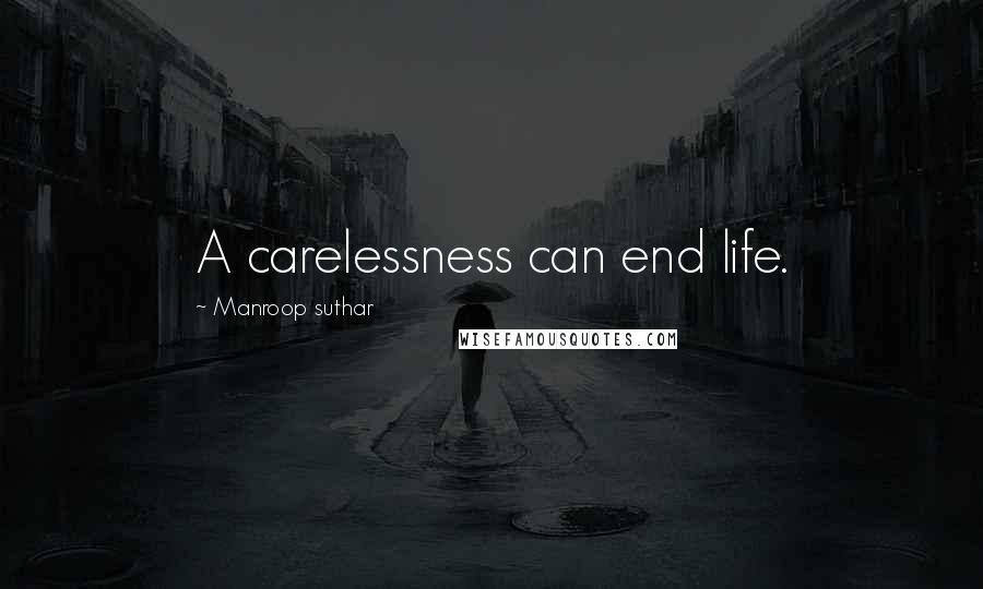 Manroop Suthar quotes: A carelessness can end life.