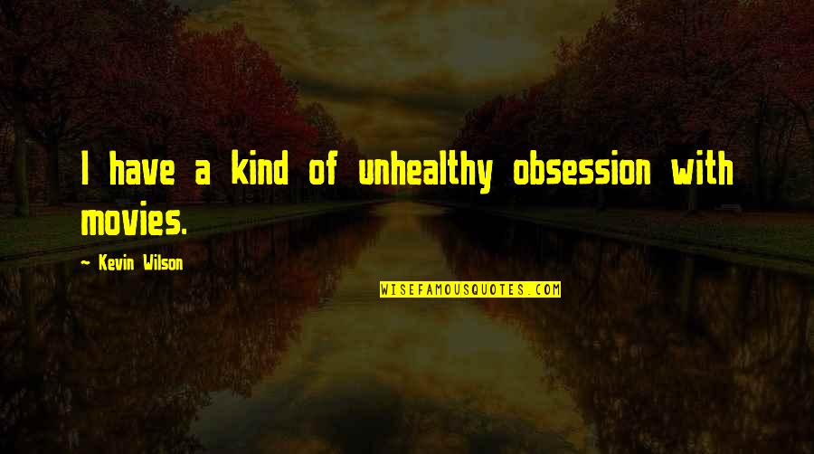 Mans Always Tried To Brought Me Down Quotes By Kevin Wilson: I have a kind of unhealthy obsession with