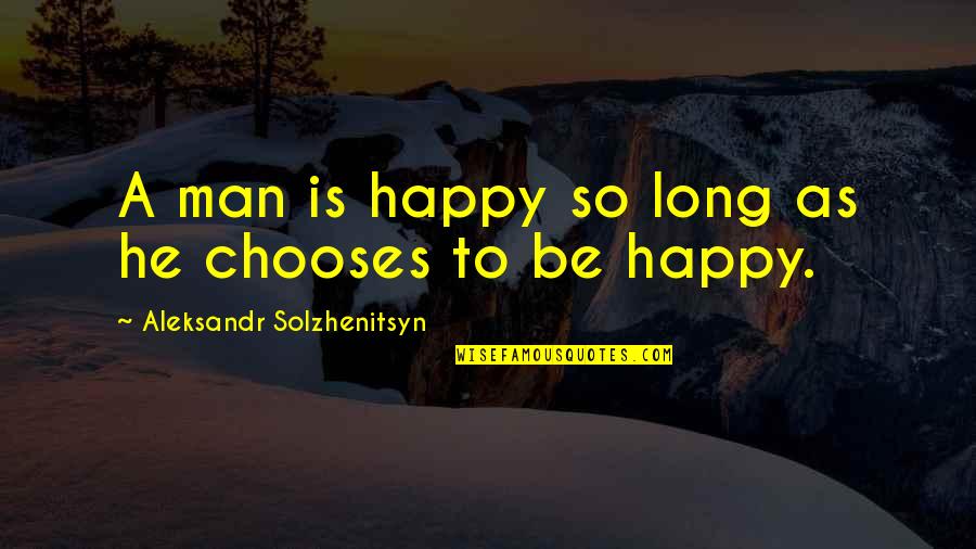 Man's Attitude Quotes By Aleksandr Solzhenitsyn: A man is happy so long as he