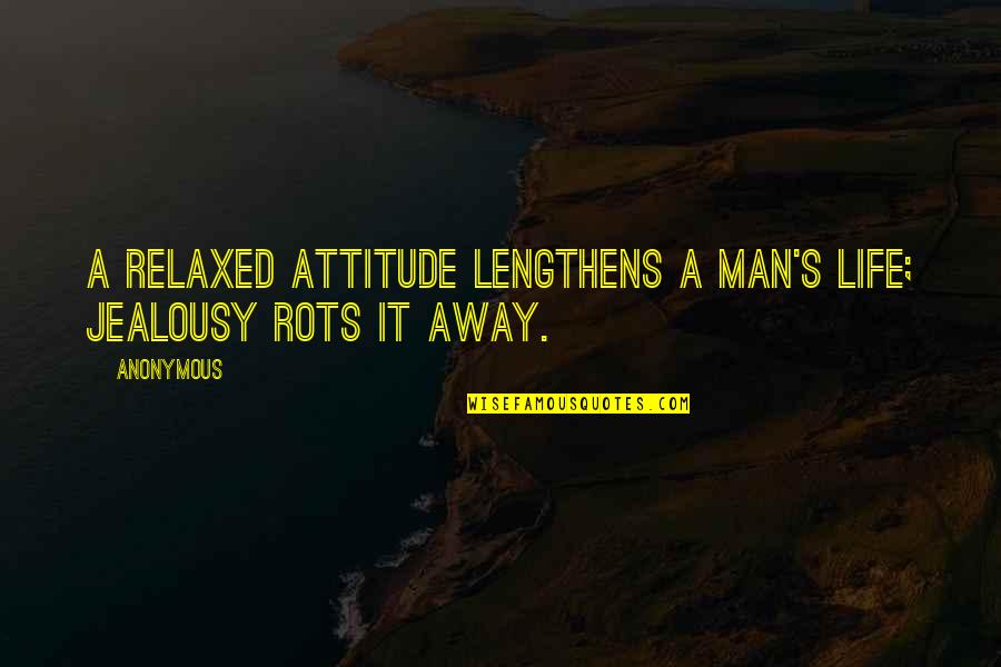 Man's Attitude Quotes By Anonymous: A relaxed attitude lengthens a man's life; jealousy