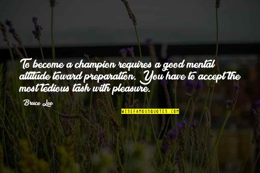 Man's Attitude Quotes By Bruce Lee: To become a champion requires a good mental