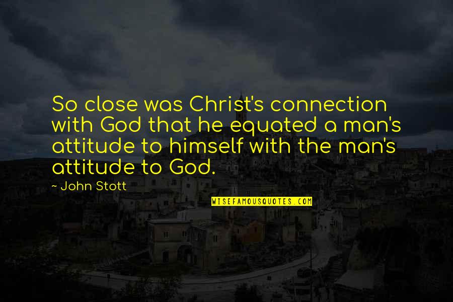 Man's Attitude Quotes By John Stott: So close was Christ's connection with God that