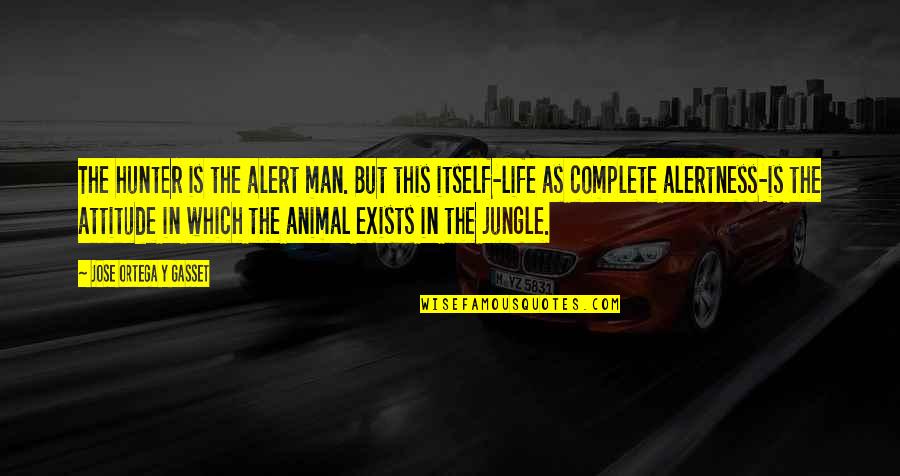 Man's Attitude Quotes By Jose Ortega Y Gasset: The hunter is the alert man. But this Man's Attitude Quotes By Jose Ortega Y Gasset: The hunter is the alert man. But this