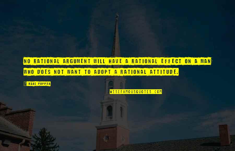 Man's Attitude Quotes By Karl Popper: No rational argument will have a rational effect Man's Attitude Quotes By Karl Popper: No rational argument will have a rational effect