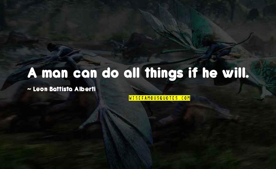 Man's Attitude Quotes By Leon Battista Alberti: A man can do all things if he Man's Attitude Quotes By Leon Battista Alberti: A man can do all things if he