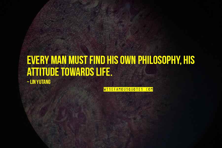 Man's Attitude Quotes By Lin Yutang: Every man must find his own philosophy, his