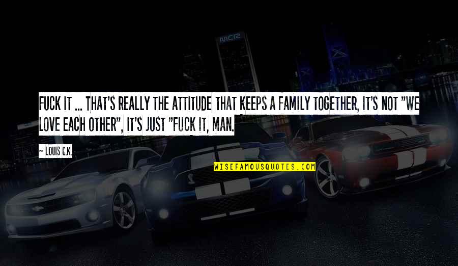 Man's Attitude Quotes By Louis C.K.: Fuck it ... That's really the attitude that Man's Attitude Quotes By Louis C.K.: Fuck it ... That's really the attitude that