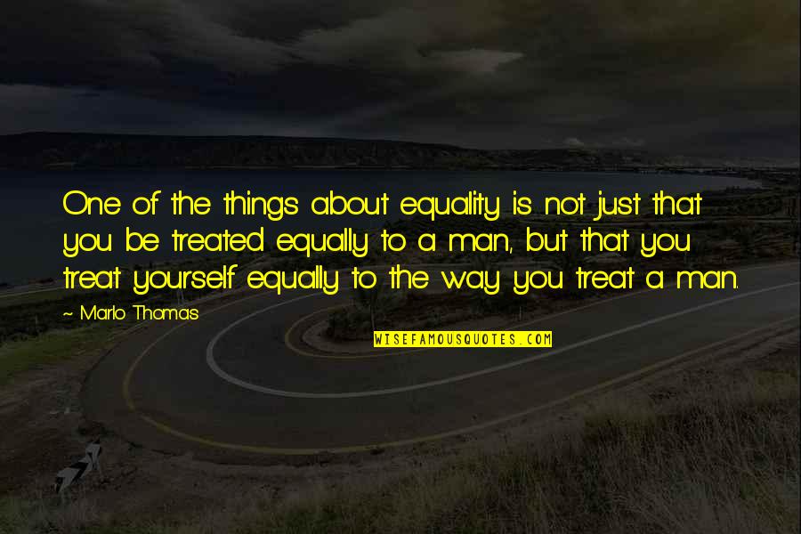 Man's Attitude Quotes By Marlo Thomas: One of the things about equality is not Man's Attitude Quotes By Marlo Thomas: One of the things about equality is not