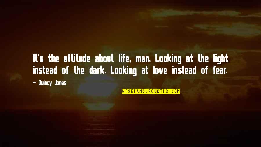 Man's Attitude Quotes By Quincy Jones: It's the attitude about life, man. Looking at Man's Attitude Quotes By Quincy Jones: It's the attitude about life, man. Looking at