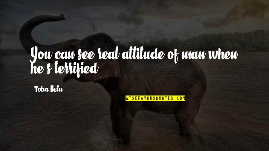 Man's Attitude Quotes By Toba Beta: You can see real attitude of man when