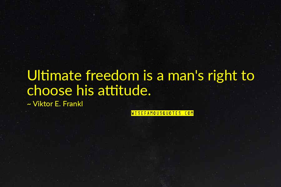Man's Attitude Quotes By Viktor E. Frankl: Ultimate freedom is a man's right to choose
