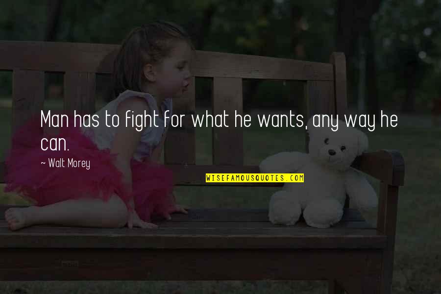 Man's Attitude Quotes By Walt Morey: Man has to fight for what he wants, Man's Attitude Quotes By Walt Morey: Man has to fight for what he wants,