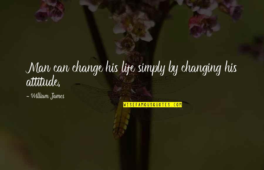 Man's Attitude Quotes By William James: Man can change his life simply by changing