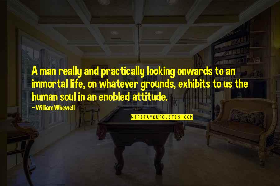 Man's Attitude Quotes By William Whewell: A man really and practically looking onwards to