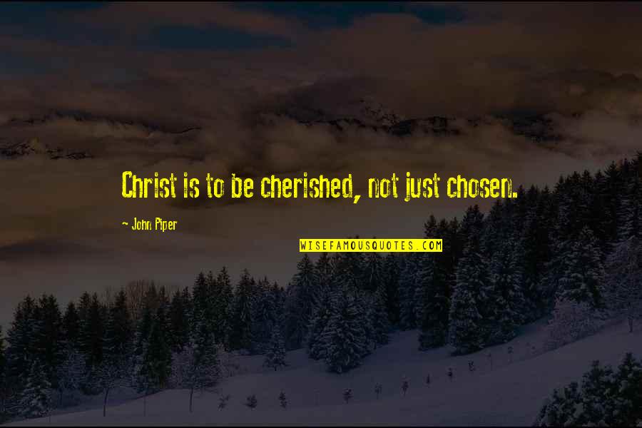 Man's Best Friend Dogs Quotes By John Piper: Christ is to be cherished, not just chosen.