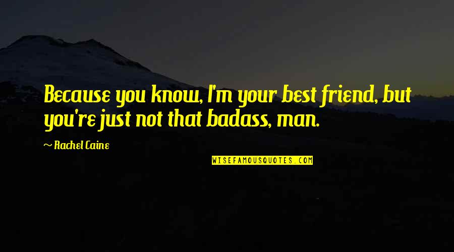 Man's Best Friend Quotes By Rachel Caine: Because you know, I'm your best friend, but