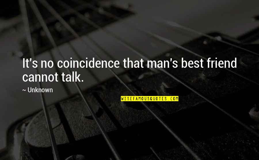 Man's Best Friend Quotes By Unknown: It's no coincidence that man's best friend cannot