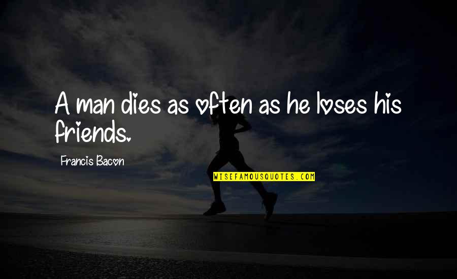 Man's Best Friends Quotes By Francis Bacon: A man dies as often as he loses