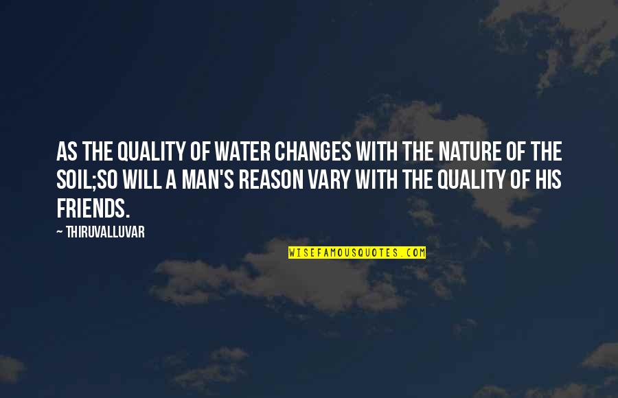 Man's Best Friends Quotes By Thiruvalluvar: As the quality of water changes with the