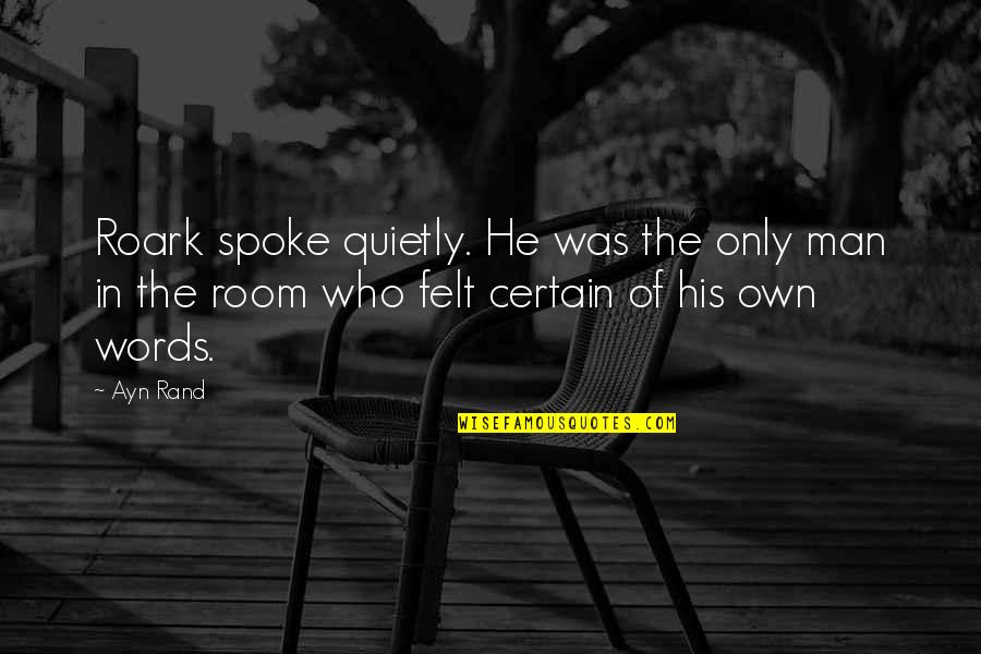 Man's Certainty Quotes By Ayn Rand: Roark spoke quietly. He was the only man