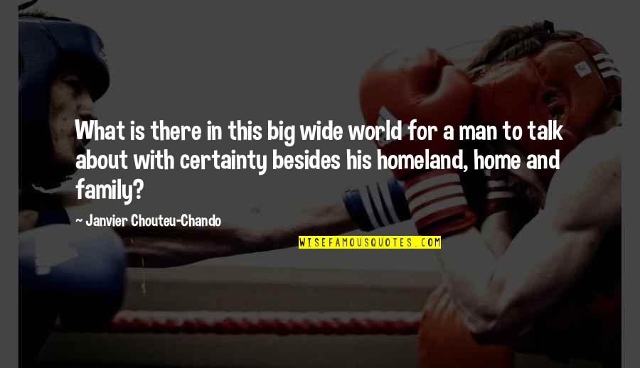 Man's Certainty Quotes By Janvier Chouteu-Chando: What is there in this big wide world