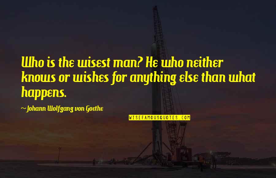 Mans Destiny Quotes By Johann Wolfgang Von Goethe: Who is the wisest man? He who neither Mans Destiny Quotes By Johann Wolfgang Von Goethe: Who is the wisest man? He who neither