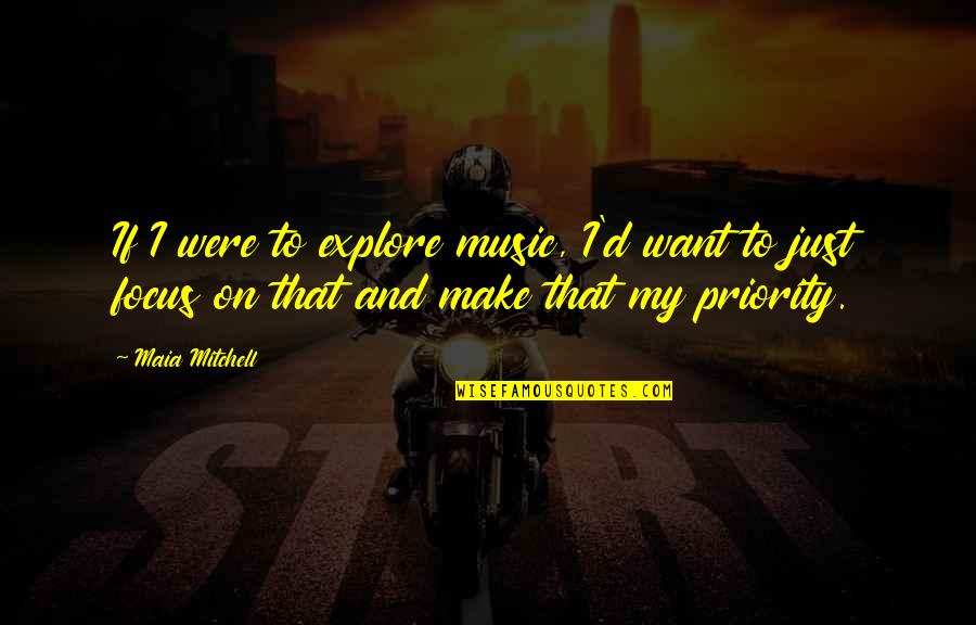 Mans Destiny Quotes By Maia Mitchell: If I were to explore music, I'd want Mans Destiny Quotes By Maia Mitchell: If I were to explore music, I'd want
