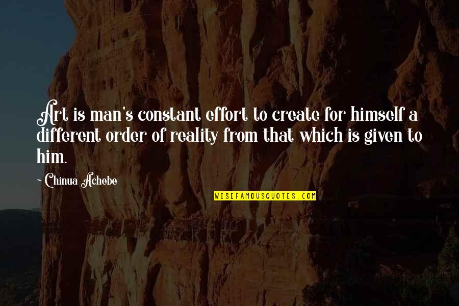 Man's Effort Quotes By Chinua Achebe: Art is man's constant effort to create for