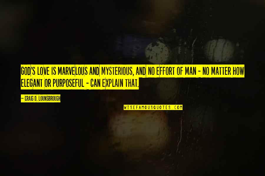 Man's Effort Quotes By Craig D. Lounsbrough: God's love is marvelous and mysterious, and no