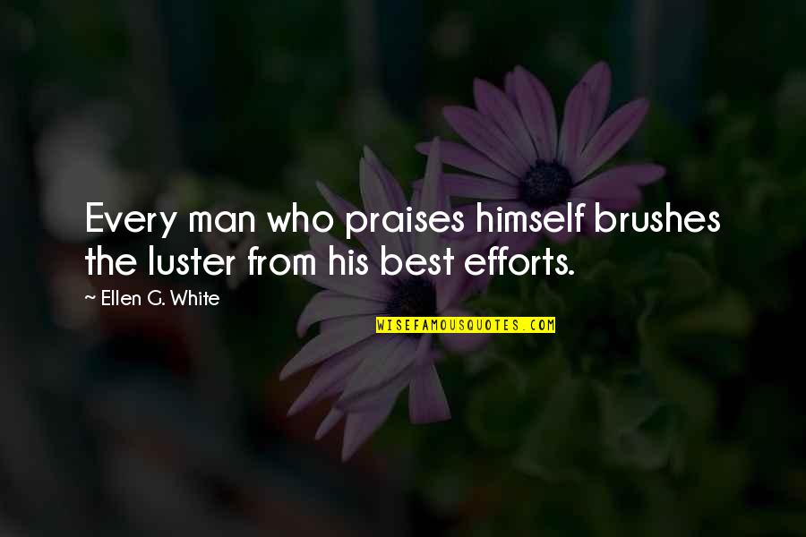 Man's Effort Quotes By Ellen G. White: Every man who praises himself brushes the luster