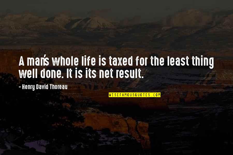 Man's Effort Quotes By Henry David Thoreau: A man's whole life is taxed for the