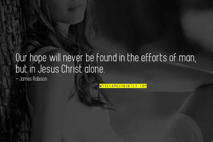 Man's Effort Quotes By James Robison: Our hope will never be found in the