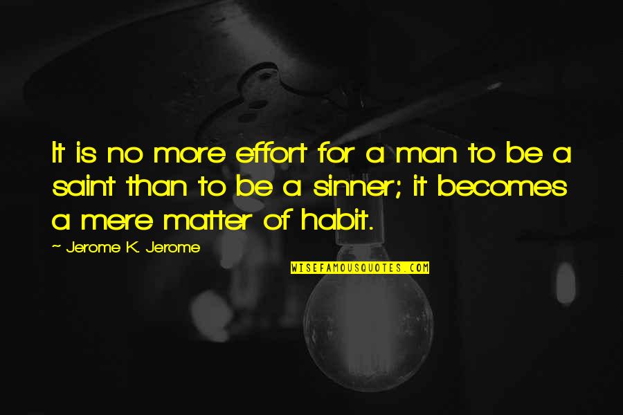 Man's Effort Quotes By Jerome K. Jerome: It is no more effort for a man