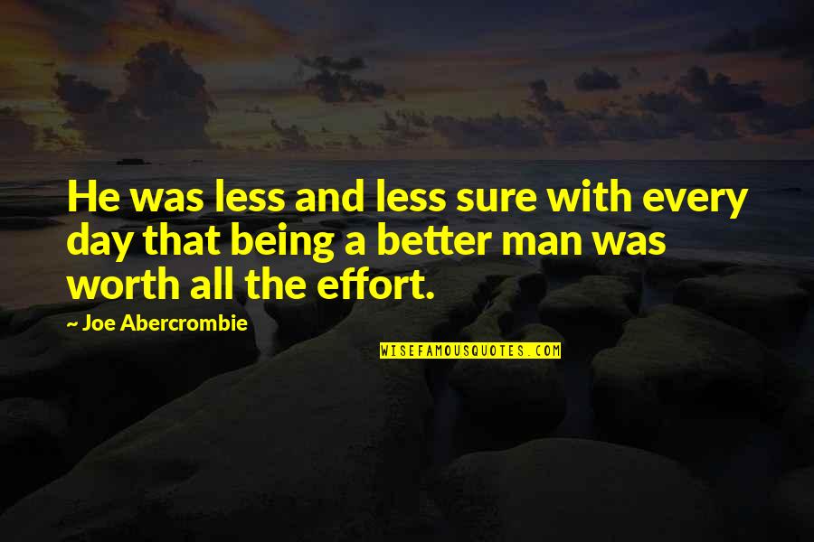Man's Effort Quotes By Joe Abercrombie: He was less and less sure with every